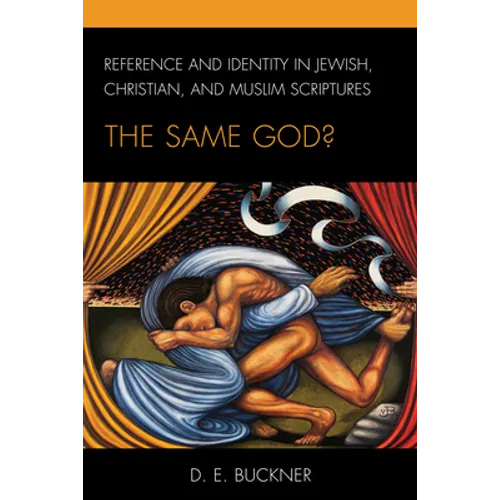 Reference and Identity in Jewish, Christian, and Muslim Scriptures: The Same God?