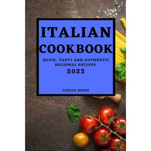 Italian Cookbook 2022: Quick, Tasty and Authentic Regional Recipes