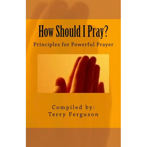 How Should I Pray?: Principles for Powerful Prayer