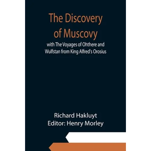 The Discovery of Muscovy with The Voyages of Ohthere and Wulfstan from King Alfred's Orosius