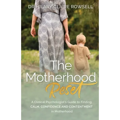 The Motherhood Reset: A Clinical Psychologist's Guide to Finding Calm, Confidence and Contentment in Motherhood