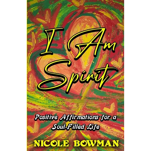I Am Spirit...Positive Affirmations for A Soul-filled Life