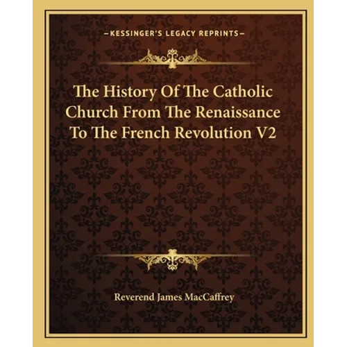 The History Of The Catholic Church From The Renaissance To The French Revolution V2