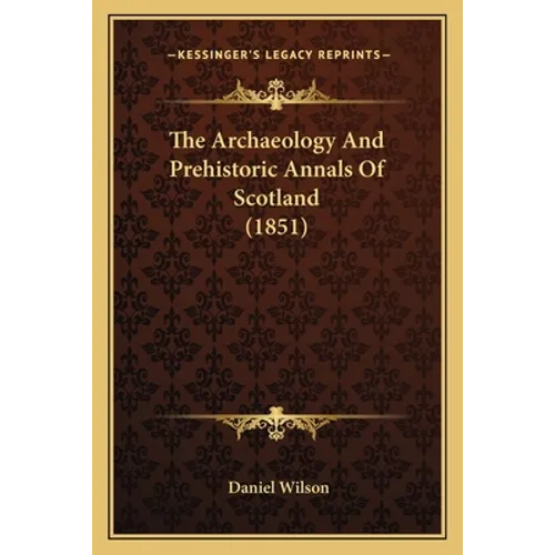 The Archaeology And Prehistoric Annals Of Scotland (1851)