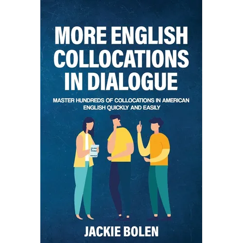 More English Collocations in Dialogue: Master Hundreds of Collocations in American English Quickly and Easily