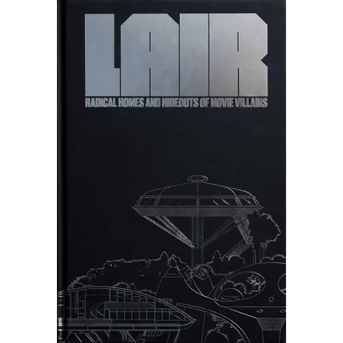 Lair: Radical Homes and Hideouts of Movie Villains (Collectors Edition)