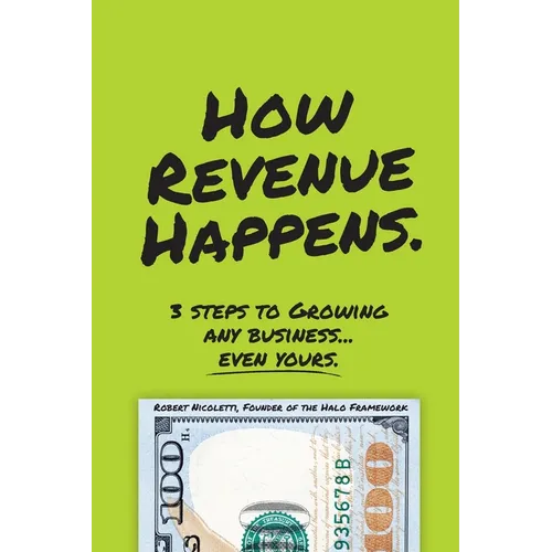 How Revenue Happens: 3 Steps to Growing Any Business... Even Yours