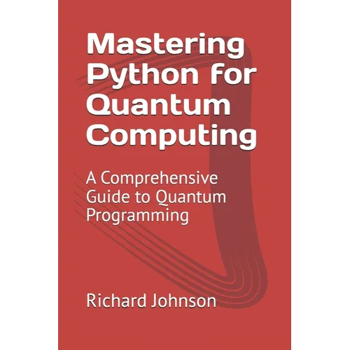 Mastering Python for Quantum Computing: A Comprehensive Guide to Quantum Programming