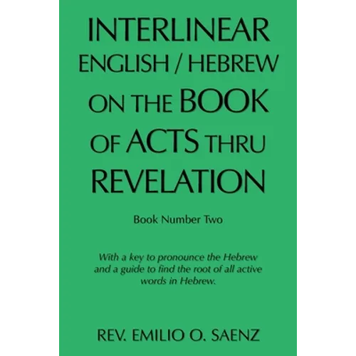Interlinear English / Hebrew on the Book of Acts Thru Revelation: With a Key to Pronounce the Hebrew and a Guide to Find the Root of All Active Words
