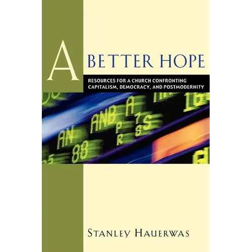 A Better Hope: Resources for a Church Confronting Capitalism, Democracy, and Postmodernity