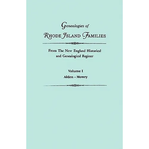 Genealogies of Rhode Island Families from the New England Historical and Genealogical Register. in Two Volumes. Volume I: Alden - Mowry