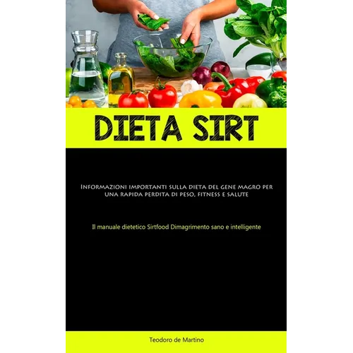 Dieta Sirt: Informazioni importanti sulla dieta del gene magro per una rapida perdita di peso, fitness e salute (Il manuale dietetico Sirtfood Dimagri