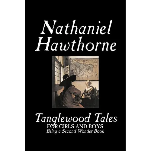 Tanglewood Tales by Nathaniel Hawthorne, Fiction, Classics