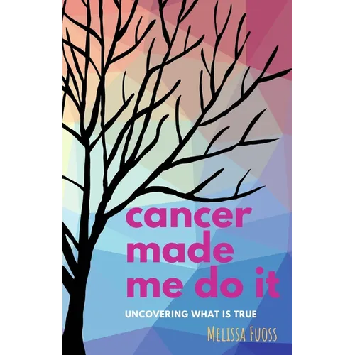 cancer made me do it: uncovering what is true