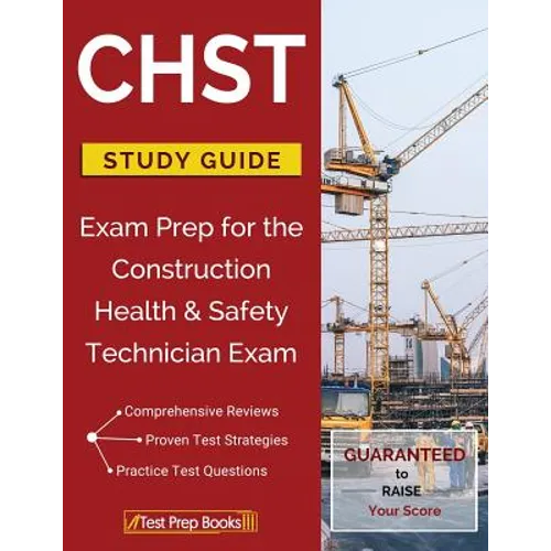 CHST Study Guide: Exam Prep for the Construction Health & Safety Technician Exam