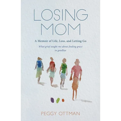 Losing Mom: A Memoir of Life, Loss and Letting Go