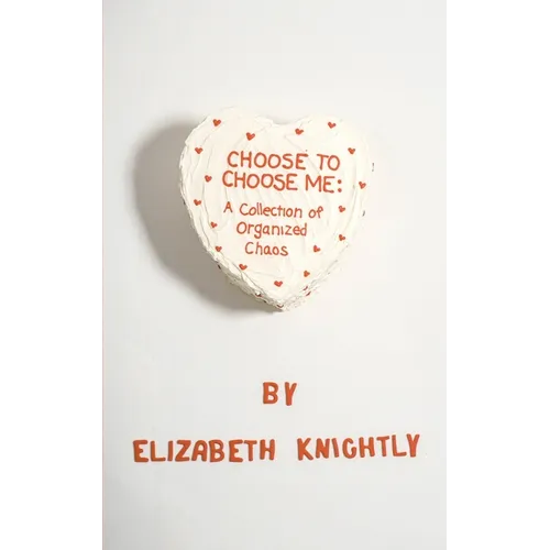 Choose To Choose Me: A Collection of Organized Chaos