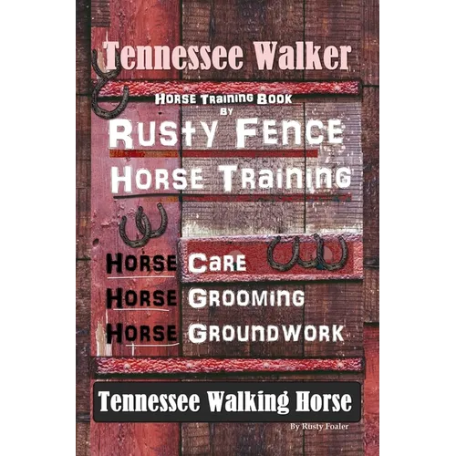Tennessee Walker Horse Training Book By Rusty Fence, Horse Training, Horse Care, Horse Grooming, Horse Groundwork, Tennessee Walking Horse