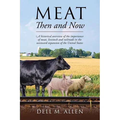 Meat Then and Now: A historical overview of the importance of meat, livestock and railroads in the westward expansion of the United States