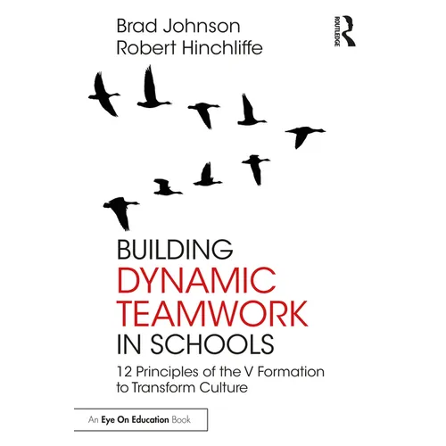 Building Dynamic Teamwork in Schools: 12 Principles of the V Formation to Transform Culture