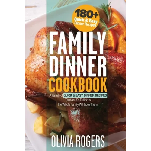 Family Dinner Cookbook: A Variety of 180+ Quick & Easy Dinner Recipes That Are So Delicious The Whole Family Will Love Them! (Family Cookbook)