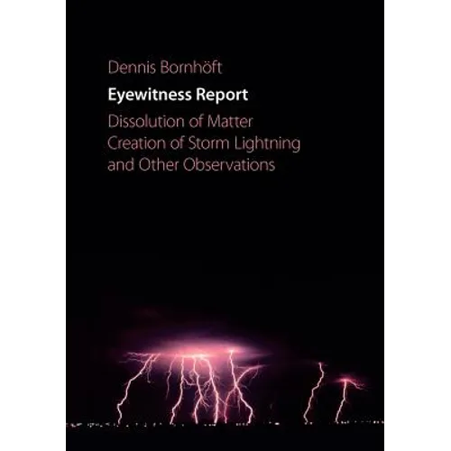 Eyewitness Report: Dissolution of Matter, Creation of Storm Lightning and Other Observations