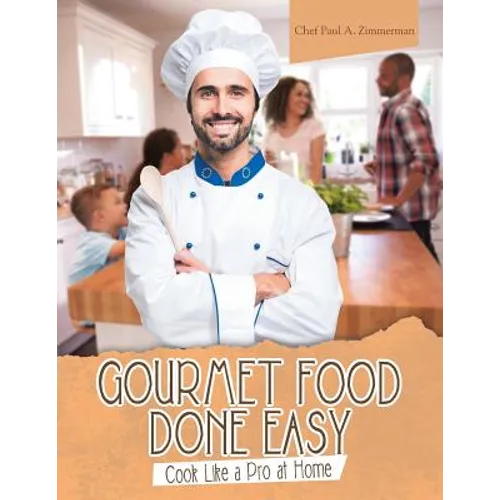 Gourmet Food Done Easy: Cook Like a Pro at Home