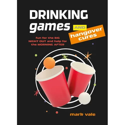 Drinking Games & Hangover Cures: Fun for the Big Night Out and Help for the Morning After