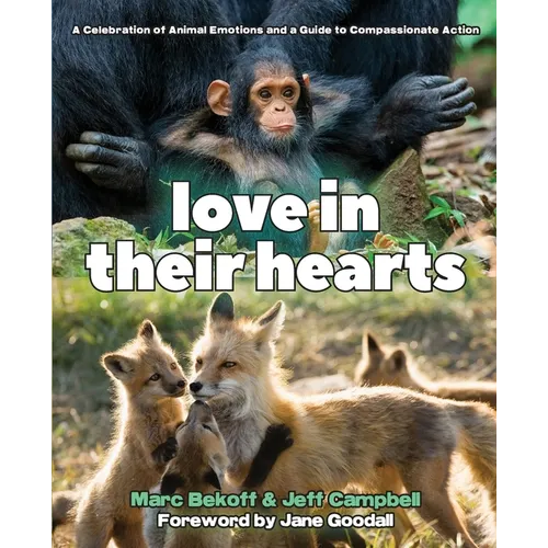 Love in Their Hearts: A Celebration of Animal Emotions and a Guide to Compassionate Action