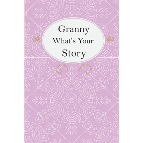 Granny What's Your Story: Granny's Fill In And Give Back Guided Questions Journal