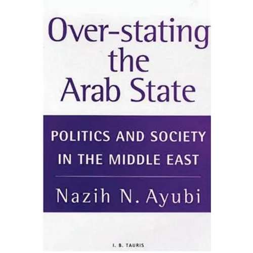 Over-Stating the Arab State: Politics and Society in the Middle East