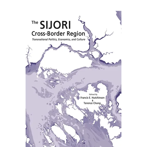 The Sijori Cross-Border Region: Transnational Politics, Economics, and Culture
