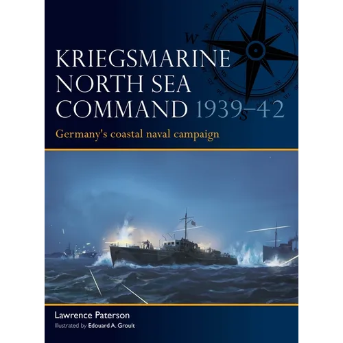 Kriegsmarine North Sea Command 1939-42: Germany's Coastal Naval Campaign