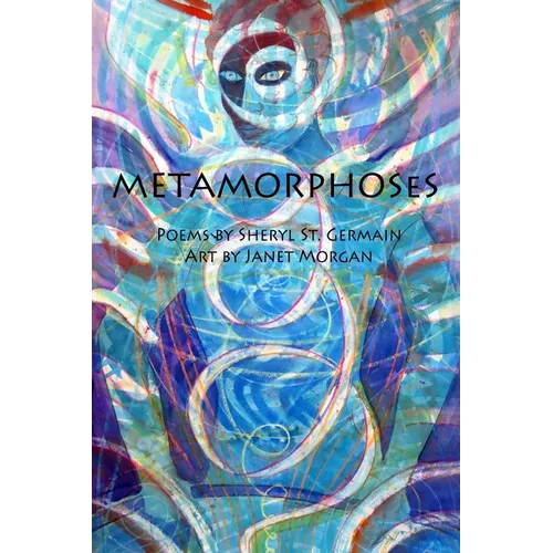 Metamorphoses: Poems by Sheryl St. Germain, Art by Janet Morgan