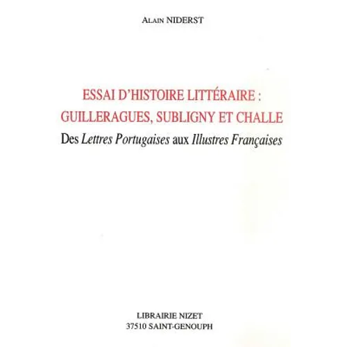 Essai d'Histoire Litteraire: Guillerargues, Subligny Et Challe: Des Lettres Portugaises Aux Illustres Francaises