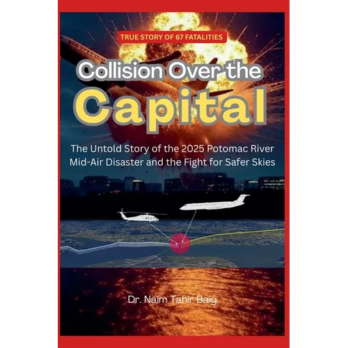 Collision Over the Capital: The Untold Story of the 2025 Potomac River Mid-Air Disaster and the Fight for Safer Skies