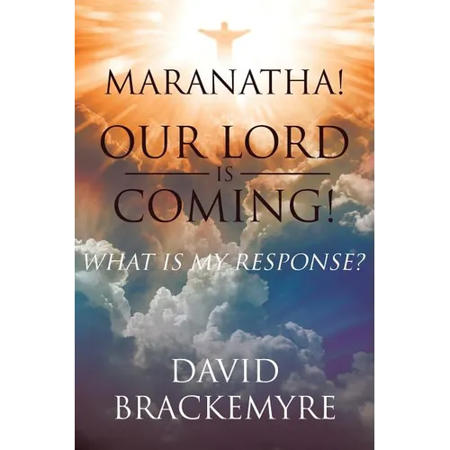 Maranatha! Our Lord Is Coming!: What Is My Response?