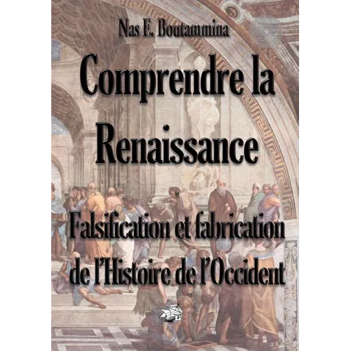 Comprendre la Renaissance - Falsification et fabrication de l'Histoire de l'Occident