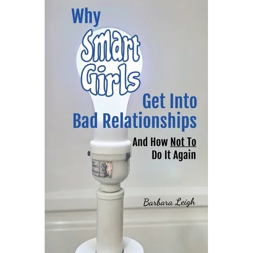 Why Smart Girls Get Into Bad Relationships and How Not To Do It Again