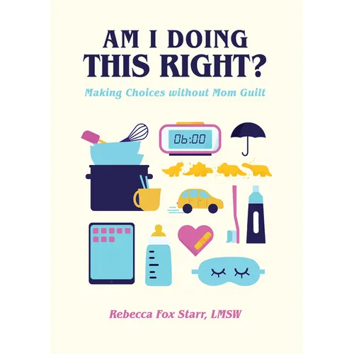 Am I Doing This Right?: Making Choices Without Mom Guilt