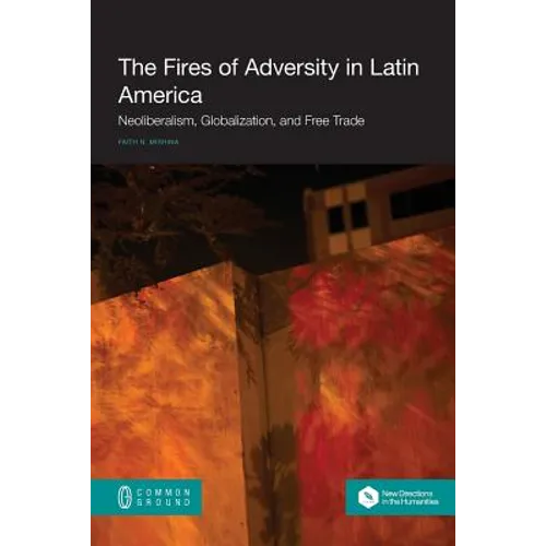 The Fires of Adversity in Latin America: Neoliberalism, Globalization, and Free Trade