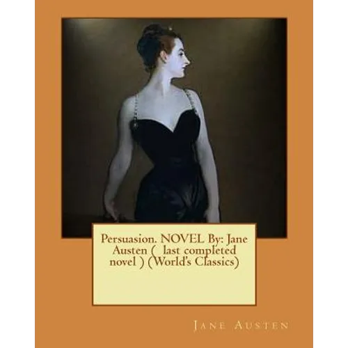 Persuasion. NOVEL By: Jane Austen ( last completed novel ) (World's Classics)