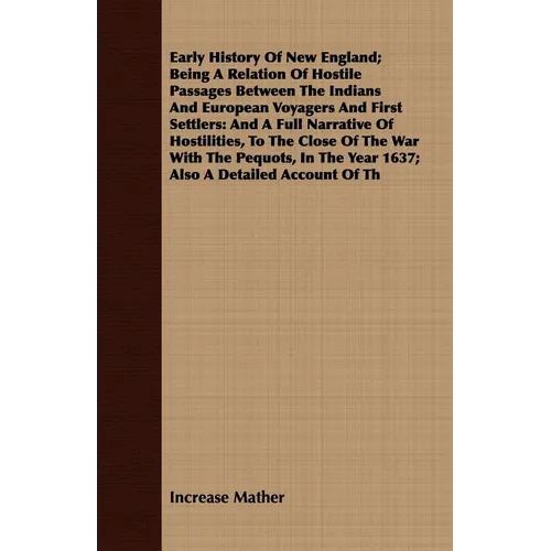 Early History Of New England; Being A Relation Of Hostile Passages Between The Indians And European Voyagers And First Settlers: And A Full Narrative