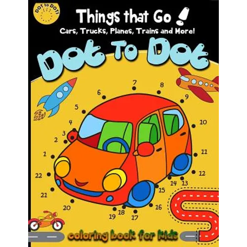 Dot to dot Things That Go! cars, trucks, planes, trains and more! coloring book for: Children Activity Connect the dots, Coloring Book for Kids Ages 2