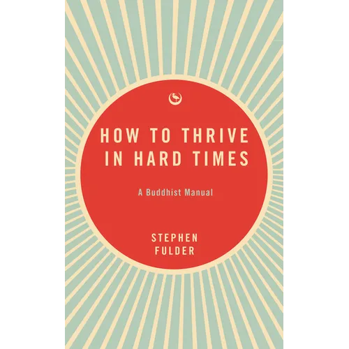 How to Thrive in Hard Times: A Buddhist Manual