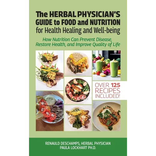 The Herbal Physician's Guide to Food and Nutrition, How Nutrition Can Prevent Disease, Restore Health, and Improve Quality of Life