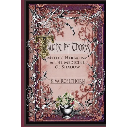 Taught by Thorns: Mythic Herbalism & The Medicine of Shadow