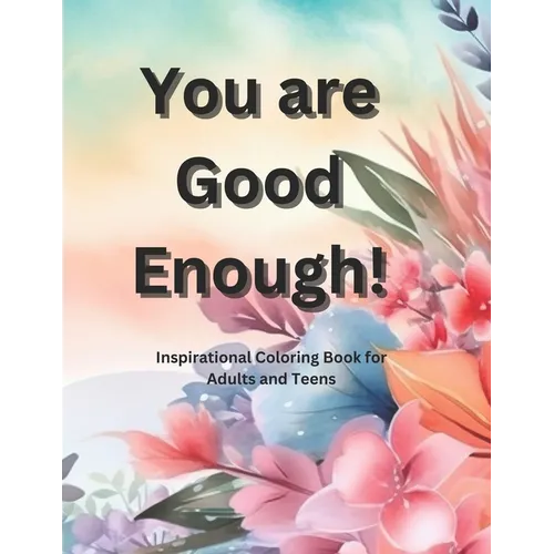 You Are Good Enough: Inspirational Coloring Book for Adults and Teens
