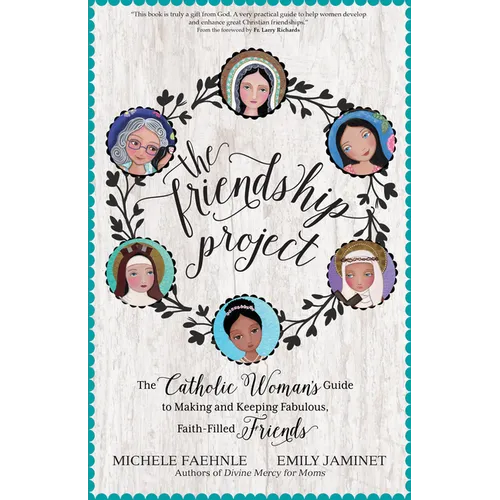 The Friendship Project: The Catholic Woman's Guide to Making and Keeping Fabulous, Faith-Filled Friends