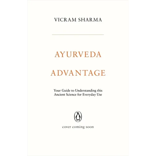 Ayurveda Advantage: Your Guide to Understanding This Ancient Science for Everyday Use